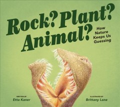 Rock? Plant? Animal? : how nature keeps us guessing  Cover Image