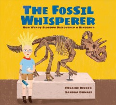 The fossil whisperer : how Wendy Sloboda discovered a dinosaur  Cover Image