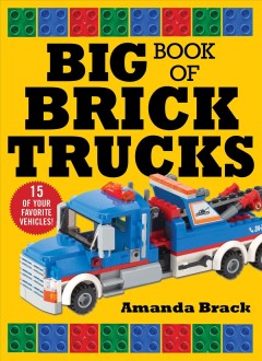 Big book of brick trucks : 15 of your favorite vehicles!  Cover Image