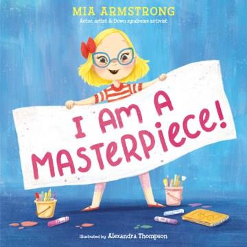 I am a masterpiece! : an empowering story about inclusivity and growing up with Down Syndrome  Cover Image