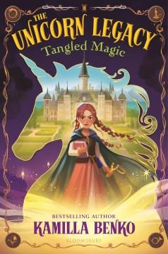 The unicorn legacy : tangled magic  Cover Image