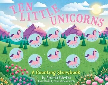 Ten little unicorns : a counting storybook  Cover Image