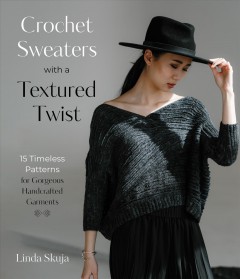 Crochet sweaters with a textured twist : 15 timeless patterns for gorgeous handcrafted garments  Cover Image
