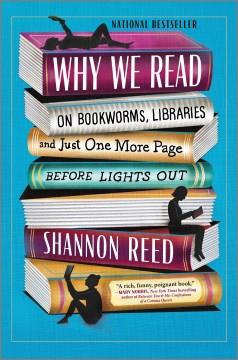 Why we read : on bookworms, libraries and just one more page before lights out  Cover Image