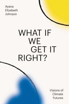 What If We Get It Right? : Visions of Climate Futures. Cover Image