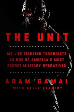 The Unit : my life fighting terrorists as one of America's most secret military operatives  Cover Image