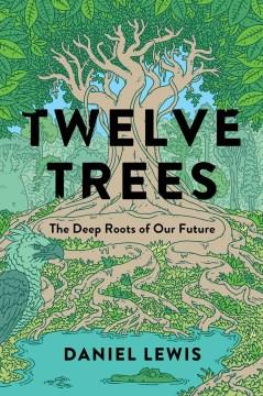 Twelve trees : the deep roots of our future  Cover Image