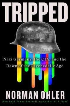 Tripped : Nazi Germany, the CIA, and the dawn of the psychedelic age  Cover Image