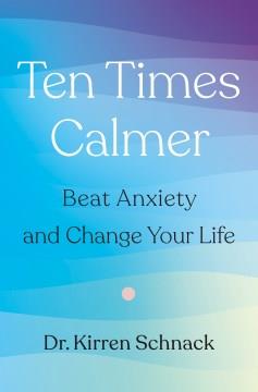 Ten times calmer : beat anxiety and change your life  Cover Image