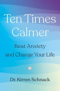 Ten times calmer : beat anxiety and change your life  Cover Image