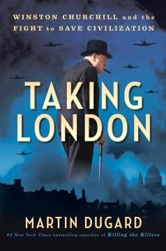 Taking London : Winston Churchill and the fight to save civilization  Cover Image