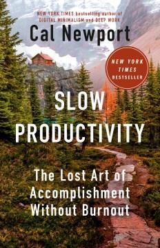 Slow productivity : the lost art of accomplishment without burnout  Cover Image