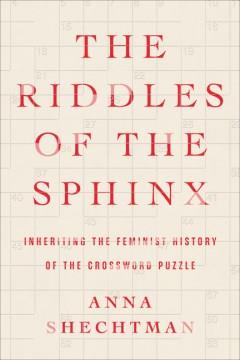 The riddles of the sphinx : inheriting the feminist history of the crossword puzzle  Cover Image