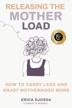 Releasing the mother load : how to carry less and enjoy motherhood more  Cover Image