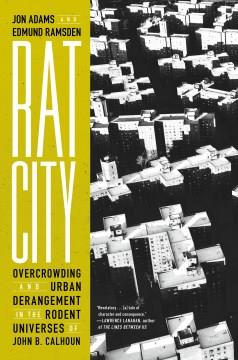 Rat City : Overcrowding and Urban Derangement in the Rodent Universes of John B. Calhoun. Cover Image