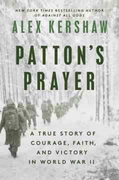 Patton's prayer : a true story of courage, faith, and victory in World War II  Cover Image