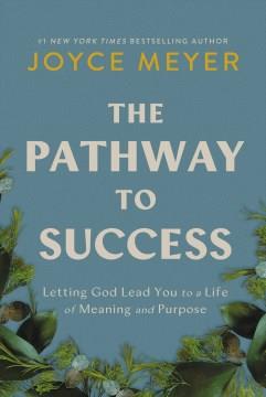 The pathway to success : letting God lead you to a life of meaning and purpose  Cover Image