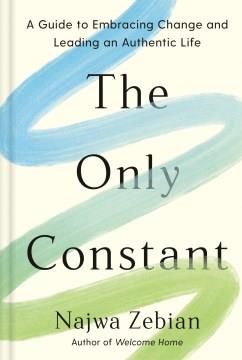 The only constant : a guide to embracing change and leading an authentic life  Cover Image