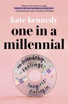 One in a millennial : on friendship, feelings, fangirls, and fitting in  Cover Image
