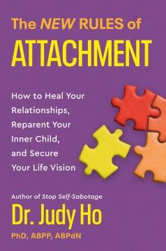 The new rules of attachment : how to heal your relationships, reparent your inner child, and secure your life vision  Cover Image