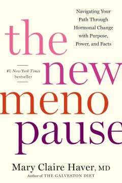 The new menopause : navigating your path through hormonal change with purpose, power, and facts  Cover Image