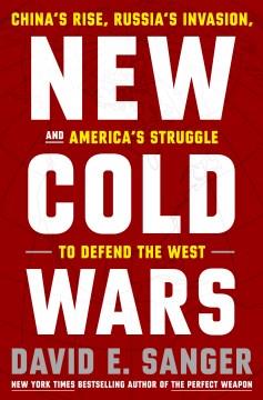 New cold wars : China's rise, Russia's invasion, and America's struggle to defend the West  Cover Image