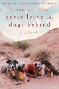 Never leave the dogs behind : a memoir  Cover Image
