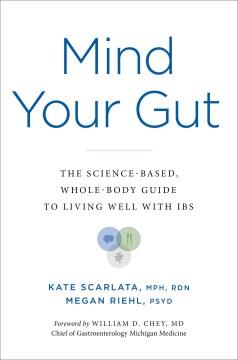 Mind your gut : the science-based, whole-body guide to living well with IBS  Cover Image