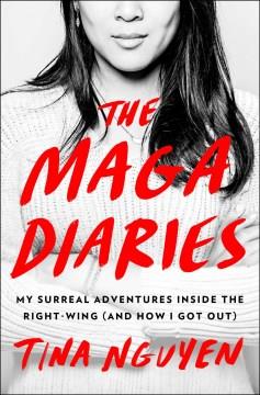 The MAGA diaries : my surreal adventures inside the right-wing (and how I got out)  Cover Image