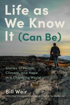 Life as we know it (can be) : stories of people, climate, and hope in a changing world  Cover Image