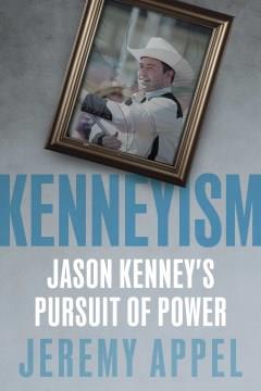 Kenneyism : Jason Kenney's pursuit of power  Cover Image