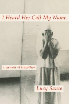 I heard her call my name : a memoir of transition  Cover Image