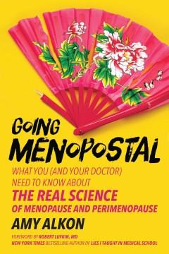Going menopostal : what you (and your doctor) need to know about the real science of menopause and perimenopause  Cover Image