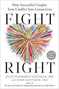 Fight right : how successful couples turn conflict into connection  Cover Image