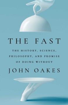 The fast : the history, science, philosophy, and promise of doing without  Cover Image