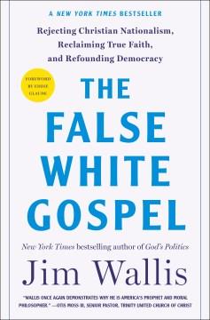 The false white gospel : rejecting Christian nationalism, reclaiming true faith, and refounding democracy  Cover Image