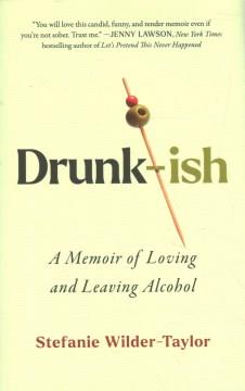 Drunk-ish : a memoir of loving and leaving alcohol  Cover Image