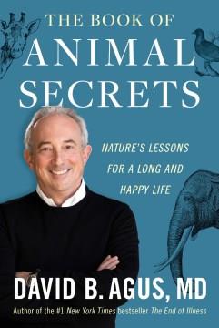 The book of animal secrets : nature's lessons for a long and happy life  Cover Image