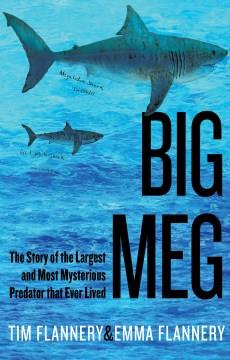 Big meg : the story of the largest and most mysterious predator that ever lived  Cover Image