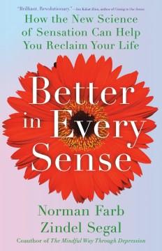 Better in every sense : how the new science of sensation can help you reclaim your life  Cover Image