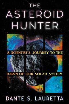 The asteroid hunter : a scientist's journey to the dawn of our solar system  Cover Image