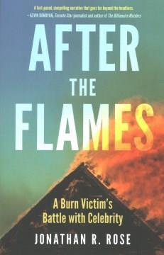 After the flames : a burn victim's battle with celebrity  Cover Image