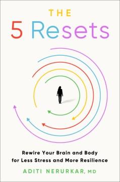 The 5 resets : rewire your brain and body for less stress and more resilience  Cover Image