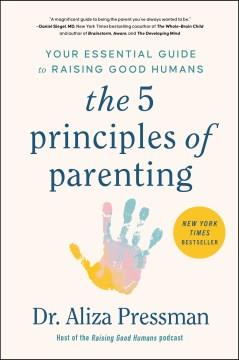 The 5 principles of parenting : your essential guide to raising good humans  Cover Image