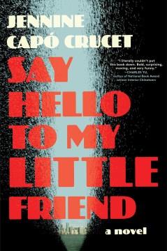 Say hello to my little friend : a novel  Cover Image