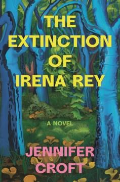 The extinction of Irena Rey : a novel  Cover Image