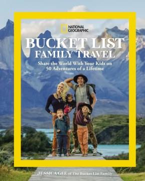 Bucket list family travel : share the world with your kids on 50 adventures of a lifetime  Cover Image