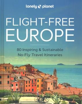 Flight-free Europe : 80 inspiring & sustainable no-fly travel itineraries  Cover Image