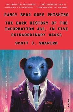 Fancy Bear goes phishing : the dark history of the information age, in five extraordinary hacks  Cover Image