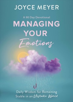 Managing your emotions : daily wisdom for remaining stable in an unstable world : a 90 day devotional  Cover Image